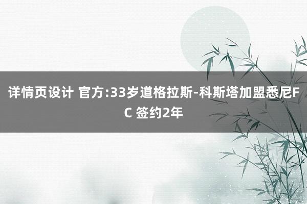 详情页设计 官方:33岁道格拉斯-科斯塔加盟悉尼FC 签约2年